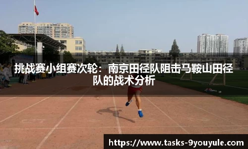 挑战赛小组赛次轮：南京田径队阻击马鞍山田径队的战术分析