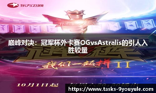 巅峰对决：冠军杯外卡赛OGvsAstralis的引人入胜较量