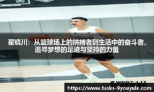 翟晓川：从篮球场上的拼搏者到生活中的奋斗者，追寻梦想的足迹与坚持的力量
