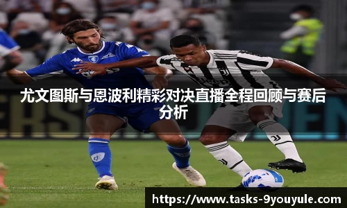 尤文图斯与恩波利精彩对决直播全程回顾与赛后分析